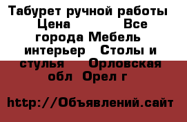 Табурет ручной работы › Цена ­ 1 500 - Все города Мебель, интерьер » Столы и стулья   . Орловская обл.,Орел г.